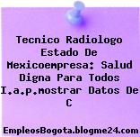 Tecnico Radiologo Estado De Mexicoempresa: Salud Digna Para Todos I.a.p.mostrar Datos De C