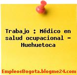 Trabajo : Médico en salud ocupacional – Huehuetoca
