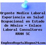 Urgente Medico Laboral Experiencia en Salud Ocupacional en Estado de México – Enlace Laboral Consultores RRHH SC