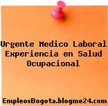Urgente Medico Laboral Experiencia en Salud Ocupacional