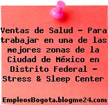 Ventas de Salud – Para trabajar en una de las mejores zonas de la Ciudad de México en Distrito Federal – Stress & Sleep Center