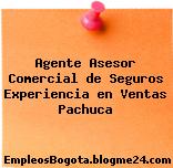 Agente Asesor Comercial de Seguros Experiencia en Ventas Pachuca