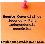 Agente Comercial de Seguros – Para independencia económica