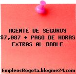 AGENTE DE SEGUROS $7,087 + PAGO DE HORAS EXTRAS AL DOBLE