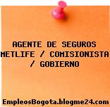 AGENTE DE SEGUROS METLIFE / COMISIONISTA / GOBIERNO