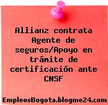 Allianz contrata Agente de seguros/Apoyo en trámite de certificación ante CNSF