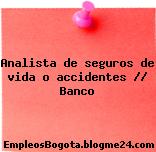 Analista de seguros de vida o accidentes // Banco