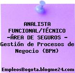 ANALISTA FUNCIONAL/TÉCNICO -ÁREA DE SEGUROS – Gestión de Procesos de Negocio (BPM)