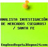 ANALISTA INVESTIGACIÓN DE MERCADOS (SEGUROS) / SANTA FE