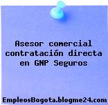Asesor comercial contratación directa en GNP Seguros