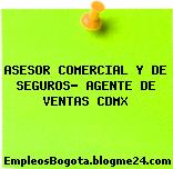 ASESOR COMERCIAL Y DE SEGUROS- AGENTE DE VENTAS CDMX