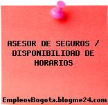 ASESOR DE SEGUROS / DISPONIBILIDAD DE HORARIOS