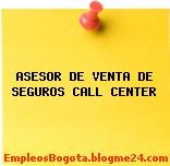 ASESOR DE VENTA DE SEGUROS CALL CENTER