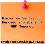 Asesor de Ventas con Mercado a trabajar / GNP Seguros