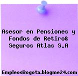 Asesor en Pensiones y Fondos de Retiro& Seguros Atlas S.A