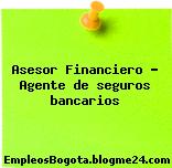 Asesor Financiero – Agente de seguros bancarios