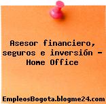 Asesor financiero, seguros e inversión – Home Office