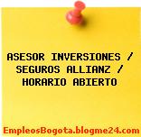 ASESOR INVERSIONES / SEGUROS ALLIANZ / HORARIO ABIERTO