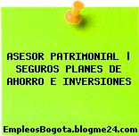 ASESOR PATRIMONIAL | SEGUROS PLANES DE AHORRO E INVERSIONES