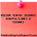 ASESOR VENTAS SEGUROS DXN/PSL/LUNES A VIERNES
