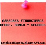 ASESORES FINANCIEROS AFORE, BANCO Y SEGUROS