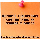 ASESORES FINANCIEROS ESPECIALISTAS EN SEGUROS Y BANCOS