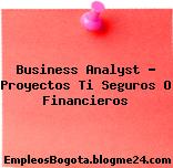 Business Analyst – Proyectos Ti Seguros O Financieros