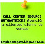 CALL CENTER SEGUROS AUTOMOTRICES Atención a clientes cierre de ventas