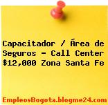 Capacitador / Área de Seguros – Call Center $12,000 Zona Santa Fe