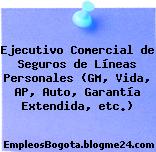 Ejecutivo Comercial de Seguros de Líneas Personales (GM, Vida, AP, Auto, Garantía Extendida, etc.)