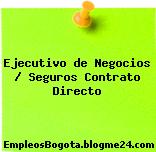 Ejecutivo de Negocios / Seguros Contrato Directo