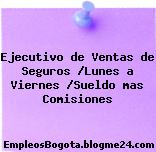 Ejecutivo de Ventas de Seguros /Lunes a Viernes /Sueldo mas Comisiones