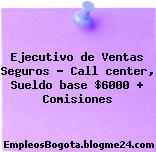 Ejecutivo de Ventas Seguros – Call center, Sueldo base $6000 + Comisiones