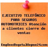 EJECUTIVO TELEFÓNICO PARA SEGUROS AUTOMOTRICES Atención a clientes cierre de ventas