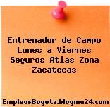 Entrenador de Campo Lunes a Viernes Seguros Atlas Zona Zacatecas