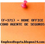 (F-371) – HOME OFFICE COMO AGENTE DE SEGUROS