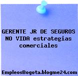 GERENTE JR DE SEGUROS NO VIDA estrategias comerciales