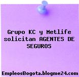 Grupo KC y Metlife solicitan AGENTES DE SEGUROS