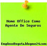 HOME OFFICE COMO AGENTE DE SEGUROS