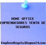 HOME OFFICE EMPRENDEDORES VENTA DE SEGUROS