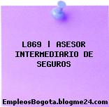 L869 | ASESOR INTERMEDIARIO DE SEGUROS