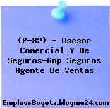 (P-82) – Asesor Comercial Y De Seguros-Gnp Seguros Agente De Ventas