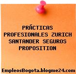 PRÁCTICAS PROFESIONALES ZURICH SANTANDER SEGUROS PROPOSITION
