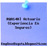 RQA140] Actuario (Experiencia En Seguros)