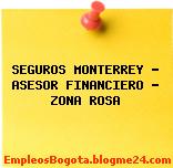 SEGUROS MONTERREY – ASESOR FINANCIERO – ZONA ROSA