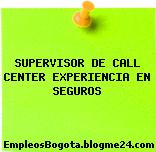 SUPERVISOR DE CALL CENTER EXPERIENCIA EN SEGUROS