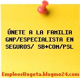 ÚNETE A LA FAMILIA GNP/ESPECIALISTA EN SEGUROS/ SB+COM/PSL