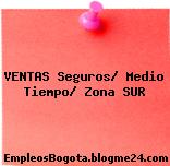 VENTAS /Seguros / Medio Tiempo/ Zona SUR