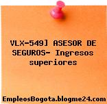 VLX-549] ASESOR DE SEGUROS- Ingresos superiores