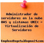 Administrador de servidores en la nube AWS y sistemas UNIX – Virtualización de Servidores